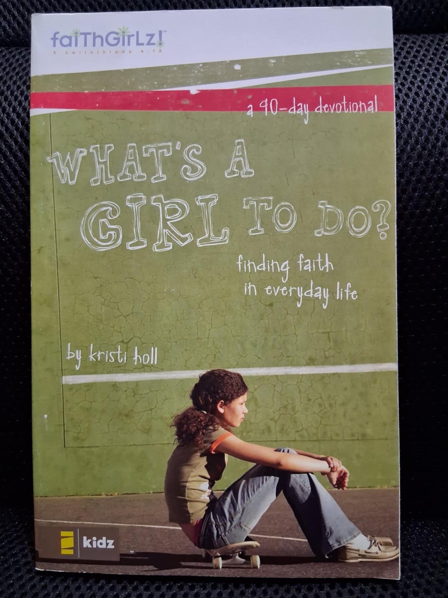 What's A Girl To Do? Finding Faith In Everyday Life: A 90 Day Devotional