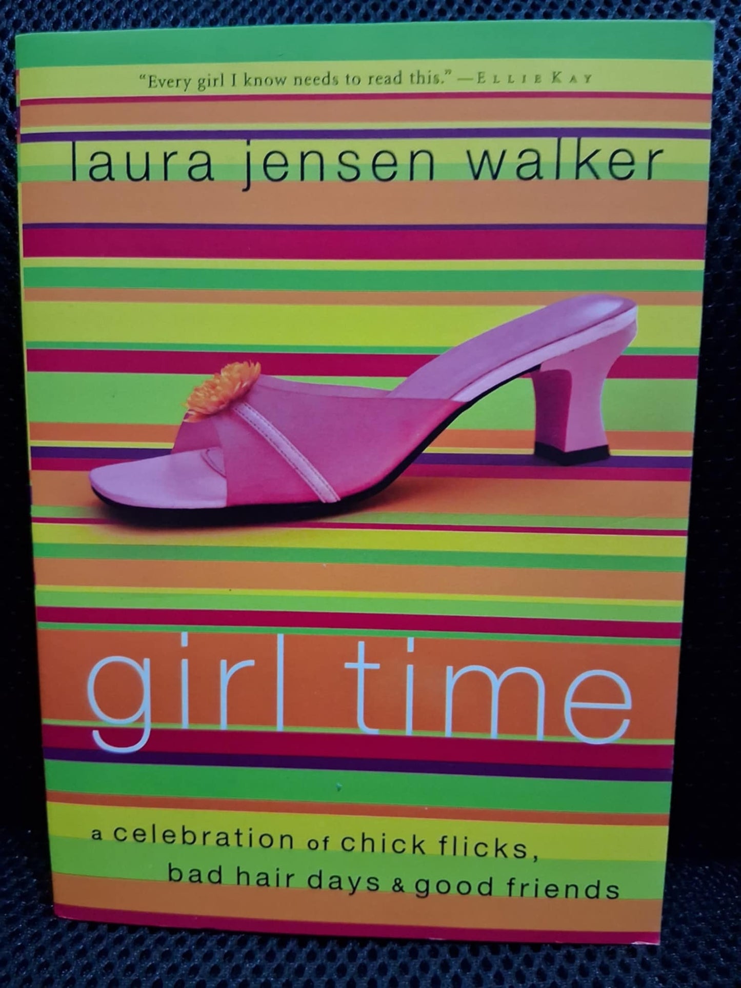 Girl Time: A Celebration Of Chick Flicks, Bad Hair Days & Good Friends