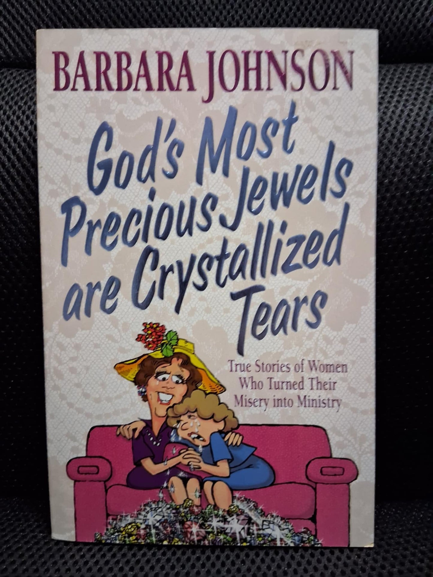 God's Most Precious Jewels Are Crystalized Tears: True Stories Of Women Who Turned Their Misery Into Ministry