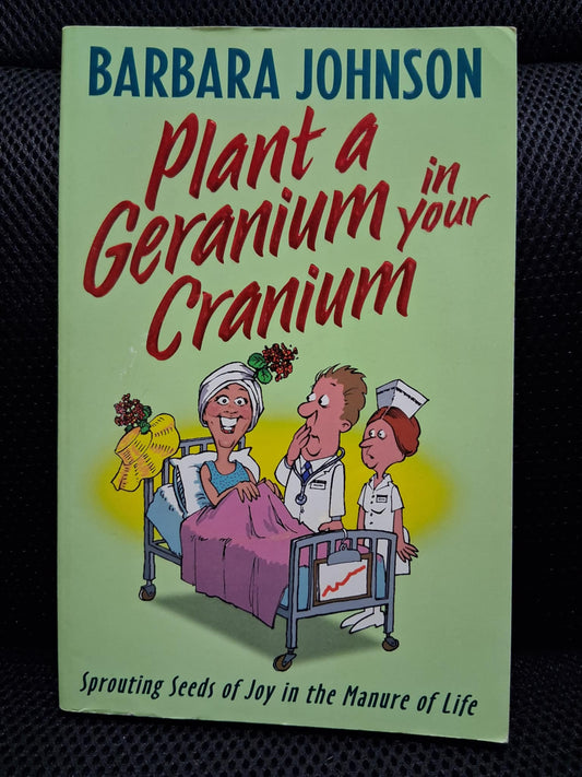 Plant A Geranium In Your Cranium: Sprouting Seeds Of Joy In The Manure Of Life - Heaven's Roaring Boutique