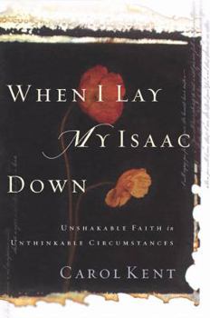 When I Lay My Isaac Down: Unshakable Faith In Unthinkable Circumstances