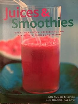 Juices & Smoothies: Over 160 Healthy, Refreshing And Irresistible Drinks And Blends