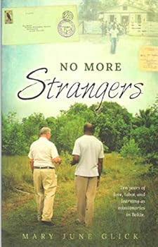 No More Strangers: Ten Years Of Love, Labor, and Learning As Missionaries In Belize