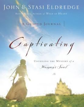 Captivating: Unveiling The Mystery Of A Woman's Soul (A Guided Journal)