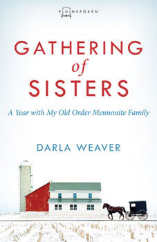 Gathering Of Sisters: A Year With My Old Order Mennonite Family
