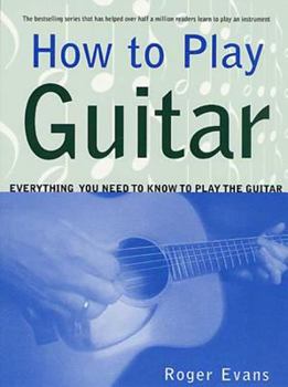 How To Play Guitar: Everything You Need To Know To Play The Guitar