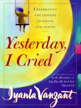 Yesterday, I Cried: Celebrating The Lessons Of Living And Loving