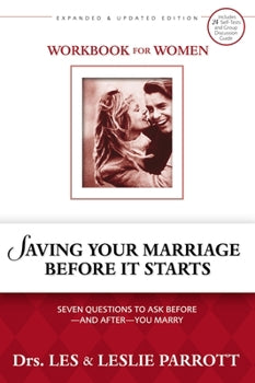 Saving Your Marriage Before It Starts: Seven Questions To Ask Before -And After- You Marry (Workbook For Women)