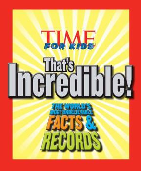 That's Incredible! The World's Most Unbelievable Facts & Records (Time For Kids)