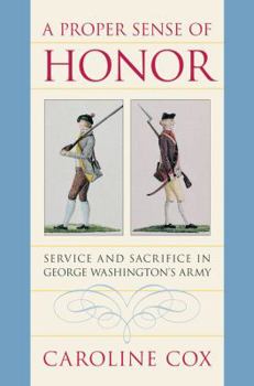 A Proper Sense Of Honor: Service And Sacrifice In George Washington's Army