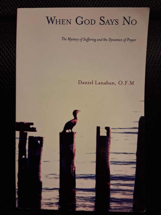 When God Says No: The Mystery Of Suffering And The Dynamics Of Prayer