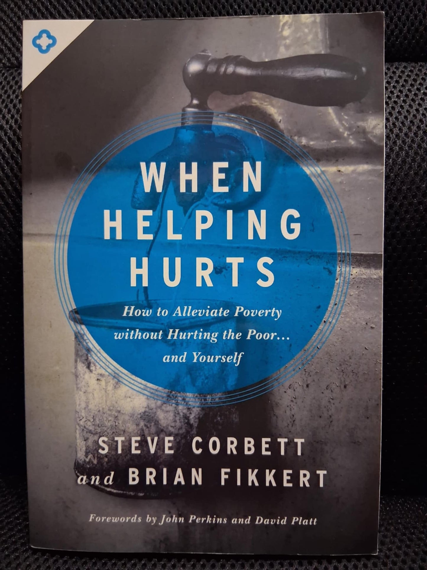When Helping Hurts: How To Alleviate Poverty Without Hurting The Poor... And Yourself
