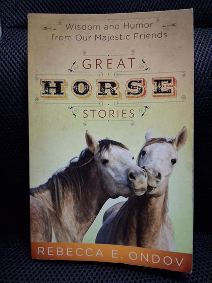 Great Horse Stories: Wisdom And Humor From Our Majestic Friends - Heaven's Roaring Boutique