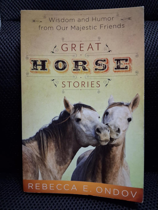 Great Horse Stories: Wisdom And Humor From Our Majestic Friends - Heaven's Roaring Boutique