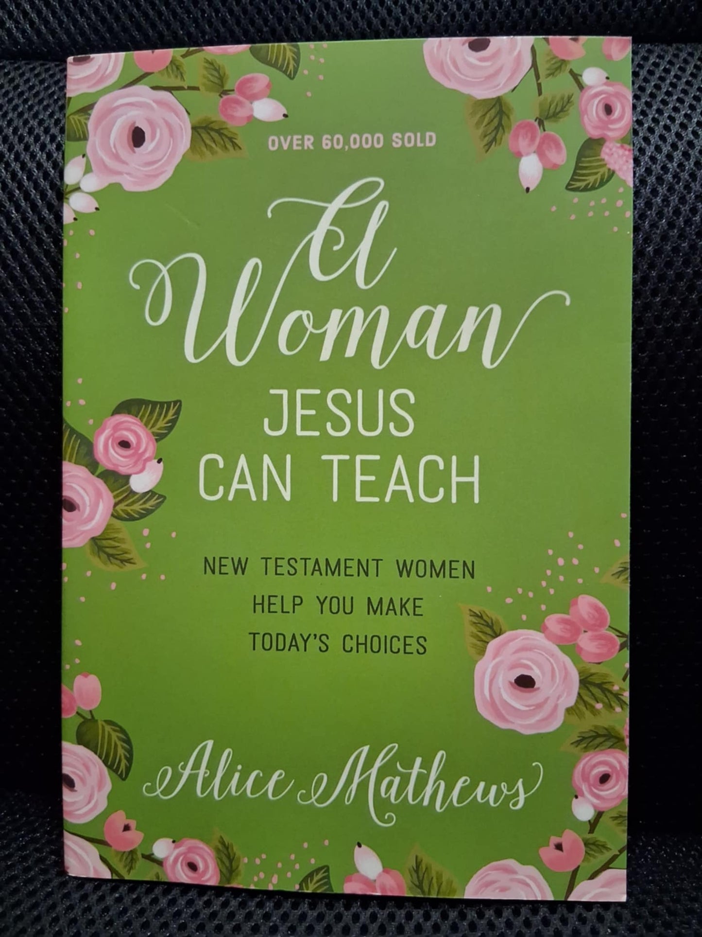 A Woman Jesus Can Teach: New Testament Women Help You Make Today's Choices