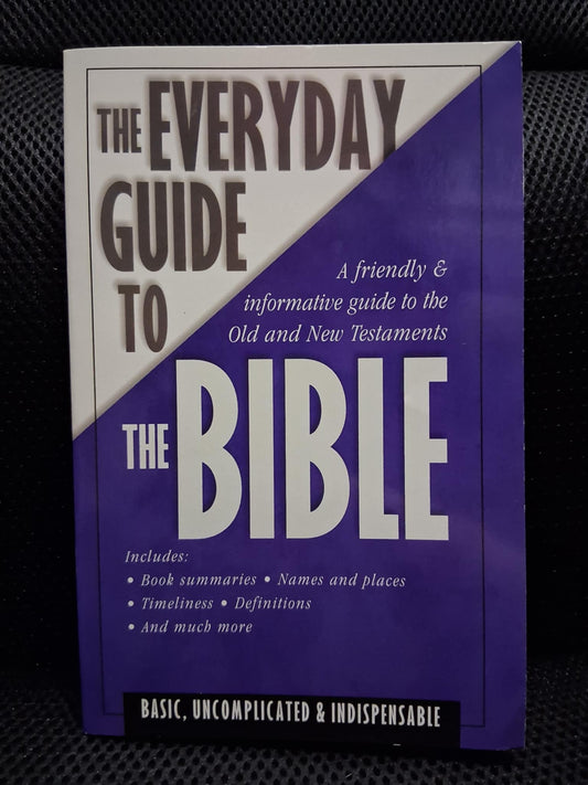 The Everyday Guide To The Bible:  A Friendly & Informative Guide To The Old And New Testaments