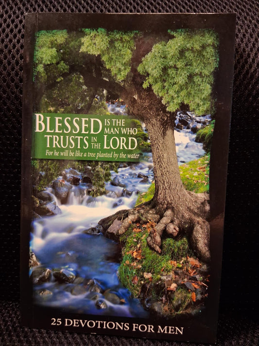 Blessed Is The Man Who Trusts In The Lord For He Will Be Like A Tree Planted By The Water: 25 Devotions For Men