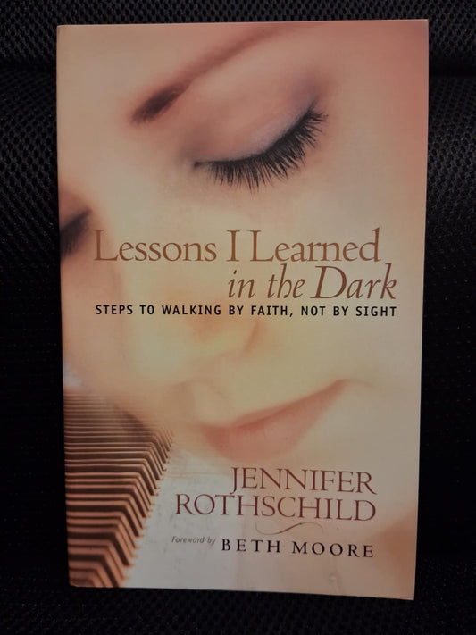 Lessons I Learned In The Dark: Steps To Walking By Faith, Not By Sight