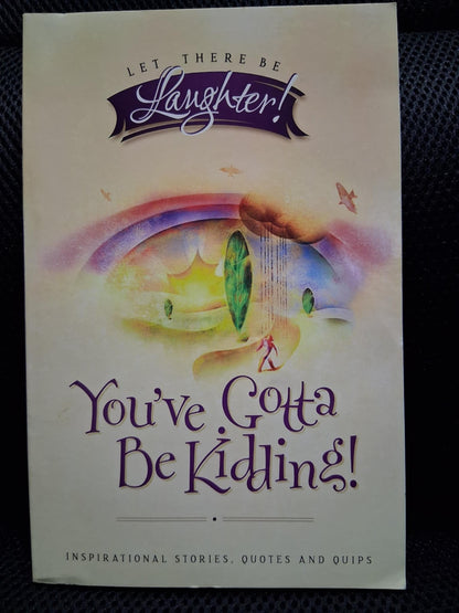 You've Gotta Be Kidding!: Inspirational Stories, Quotes And Quips (Let There Be Laughter! Series) - Heaven's Roaring Boutique