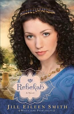 Rebekah: A Novel (Wives Of The Patriarchs Book Two) — by Jill Eileen Smith
