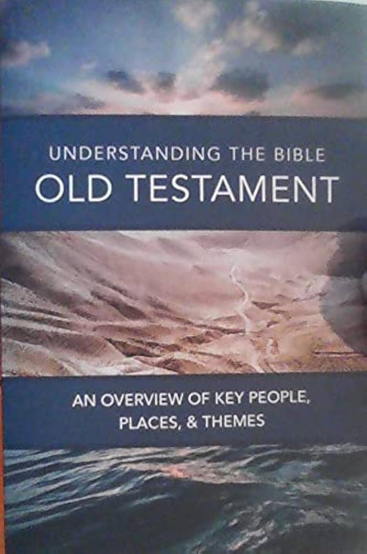 Understanding The Bible - Old Testament: An Overview Of Key People, Places, & Themes