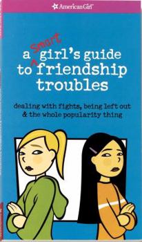 A Smart Girl's Guide To Friendship Troubles: Dealing With Fights, Being Left Out & The Whole Popularity Thing (AmericanGirl Library)