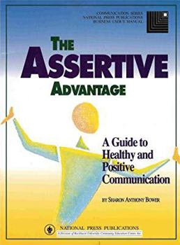 The Assertive Advantage: A Guide To Healthy And Positive Communication