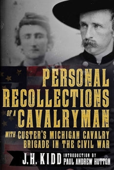 Personal Recollections Of A Calvaryman With Custer's Michigan Calvary Brigade In The Civil War