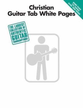 Christian Guitar Tab White Pages: The Largest Collection Of Authentic Guitar Transcriptions (More Than 125 Songs. Over 1,000 pages)