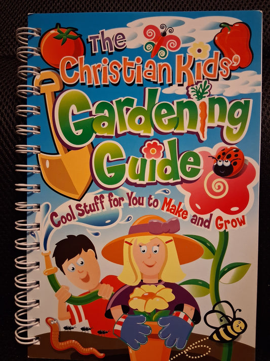The Christian Kids' Gardening Guide: Cool Stuff For You To Make And Grow