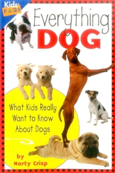 Everything Dog: What Kids Really Want To Know About Dogs