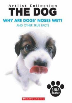 The Dog: Why Are Dogs' Noses Wet? And Other True Facts (A Q&A Reader)