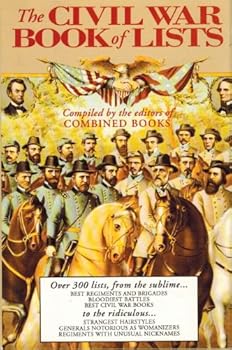 The Civil War Book Of Lists: Over 300 Lists, From The Sublime... Best Regiments And Brigades, Bloodiest Battles, Best Civil War Books. To The Ridiculous... Strangest Hairstyles, Generals Notorious As Womanizers, Regiments With Unusual Nicknames.
