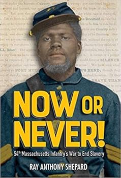 Now Or Never!: 54th Massachusetts Infantry's War To End Slavery