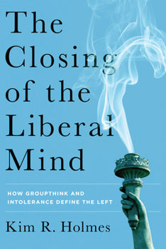 The Closing Of The Liberal Mind: How Groupthink And Intolerance Define The Left