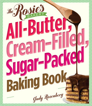 The Rosie's Bakery All-Butter, Cream-Filled, Sugar-Packed Baking Book (Over 250 Recipes!)