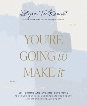 You're Going To Make It: 50 Morning And Evening Devotions To Unrush Your Mind, Uncomplicate Your Heart, And Experience Healing Today
