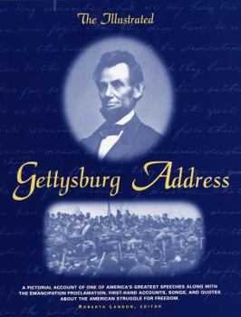 The Illustrated Gettysburg Address: A Pictorial Account Of One Of America's Greatest Speeches Along With The Emancipation Proclamation, First-Hand Accounts, Songs, And Quotes About The American Struggle For Freedom.