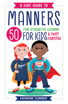 A Kids' Guide To Manners: 50 Fun Etiquette Lessons For Kids And Their Families
