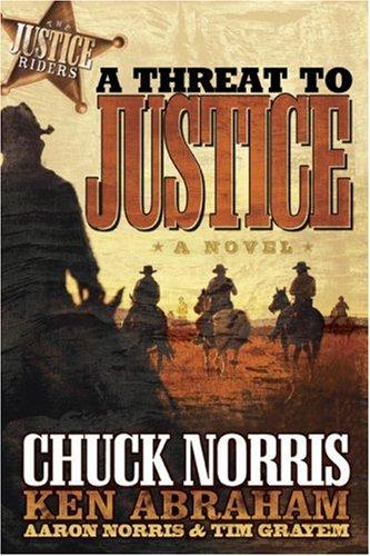 A Threat To Justice: The Justice Riders Book Two — by Chuck Norris, Ken Abraham, Aaron Norris, Tim Grayem